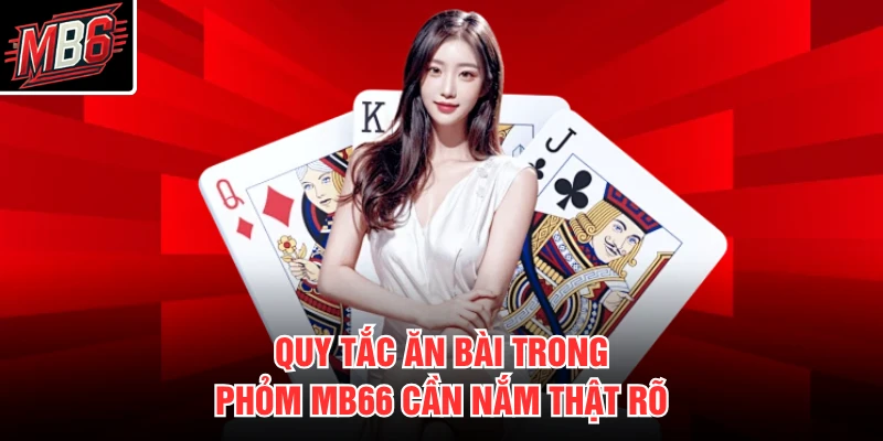 Phỏm MB66 2 Quy tắc ăn bài trong phỏm MB66 cần nắm thật rõ
